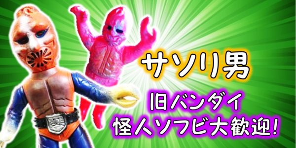 サソリ男 旧バンダイ 怪人ソフビ買取｜クチコミや買取価格が多数の 